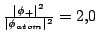 $\frac{\vert\phi_+\vert^2}{\vert\phi_{atom}\vert^2}= 2.0 $