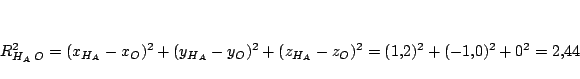 \begin{displaymath}
R_{H_A\,O}^2= (x_{H_A}-x_{O})^2+
(y_{H_A}-y_{O})^2+
(z_{H_A}-z_{O})^2 =
(1.2)^2+ (-1.0)^2+0^2= 2.44
\end{displaymath}