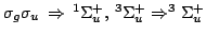 $\sigma_g\sigma_u \, \Rightarrow \, ^1\Sigma_u^+, \, ^3\Sigma_u^+
\Rightarrow ^3\Sigma_u^+$