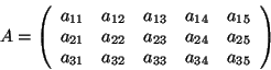 \begin{displaymath}
A=\left(\begin{array}{ccccc}
a_{11} & a_{12} & a_{13} & a_{...
...
a_{31} & a_{32} & a_{33} & a_{34} & a_{35}\end{array}\right)\end{displaymath}