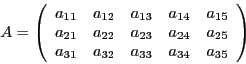 \begin{displaymath}
A=\left(\begin{array}{ccccc}
a_{11} & a_{12} & a_{13} & a_{1...
...\
a_{31} & a_{32} & a_{33} & a_{34} & a_{35}\end{array}\right)\end{displaymath}