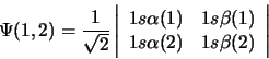 \begin{displaymath}\Psi(1,2) = \frac{1}{\sqrt{2}} \left\vert \begin{array}{ll}
1...
...ta(1) \\
1s \alpha(2) & 1s \beta(2)
\end{array} \right\vert \end{displaymath}