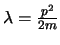 $\lambda=\frac{p^2}{2m}$