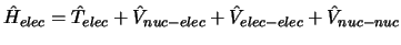 $\hat{H}_{elec} = \hat{T}_{elec} + \hat{V}_{nuc-elec}
+ \hat{V}_{elec-elec} + \hat{V}_{nuc-nuc}$