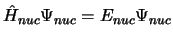 $\hat{H}_{nuc} \Psi_{nuc} = E_{nuc} \Psi_{nuc}$