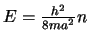 $E=\frac{h^2}{8ma^2} n$