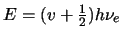 $E = (v + \frac{1}{2}) h \nu_e$