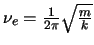 $\nu_e=\frac{1}{2\pi}\sqrt{\frac{m}{k}}$