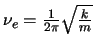 $\nu_e=\frac{1}{2\pi}\sqrt{\frac{k}{m}}$