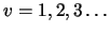 $v=1,2,3\ldots$