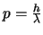 $p = \frac{h}{\lambda}$