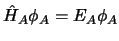 $\hat{H}_A \phi_A = E_A \phi_A$