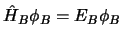 $\hat{H}_B \phi_B = E_B \phi_B$