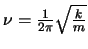 $\nu = \frac{1}{2\pi} \sqrt{\frac{k}{m}}$