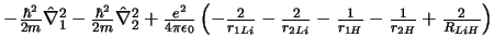 $ - \frac{\hbar^2}{2m} \hat{\nabla}_1^2
- \frac{\hbar^2}{2m} \hat{\nabla}_2^2
+...
...{2}{r_{2Li}}
- \frac{1}{r_{1H}}
- \frac{1}{r_{2H}}
+ \frac{2}{R_{LiH}}
\right)
$