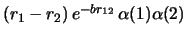 $(r_1 - r_2)\, e^{-br_{12}}\, \alpha(1) \alpha(2)$