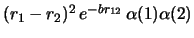 $(r_1 - r_2)^2\, e^{-br_{12}}\, \alpha(1) \alpha(2)$