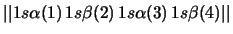 $\vert\vert 1s\alpha (1) \, 1s\beta (2) \, 1s\alpha (3) \, 1s\beta (4) \vert\vert$