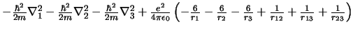 $
- \frac{\hbar^2}{2m} \nabla_1^2
- \frac{\hbar^2}{2m} \nabla_2^2
- \frac{\hba...
...rac{6}{r_{3}}
+ \frac{1}{r_{12}}
+ \frac{1}{r_{13}}
+ \frac{1}{r_{23}}
\right)
$