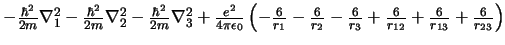 $
- \frac{\hbar^2}{2m} \nabla_1^2
- \frac{\hbar^2}{2m} \nabla_2^2
- \frac{\hba...
...rac{6}{r_{3}}
+ \frac{6}{r_{12}}
+ \frac{6}{r_{13}}
+ \frac{6}{r_{23}}
\right)
$