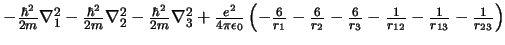 $
- \frac{\hbar^2}{2m} \nabla_1^2
- \frac{\hbar^2}{2m} \nabla_2^2
- \frac{\hba...
...rac{6}{r_{3}}
- \frac{1}{r_{12}}
- \frac{1}{r_{13}}
- \frac{1}{r_{23}}
\right)
$