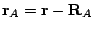 $\mathbf{r}_A = \mathbf{r} -
\mathbf{R}_A$