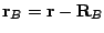 $\mathbf{r}_B = \mathbf{r} - \mathbf{R}_B$