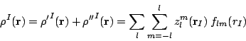 \begin{displaymath}
{\rho'}^I(\mathbf{r}) = \sum_l \sum_{m=-l}^l z_l^m(\mathbf{r}_I) \; f_{lm}(r_I)
\end{displaymath}