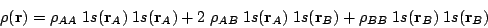 \begin{displaymath}
\rho(\mathbf{r}) = \rho_{AA} \; 1s(\mathbf{r}_A) \; 1s(\math...
...thbf{r}_B) +
\rho_{BB} \; 1s(\mathbf{r}_B) \; 1s(\mathbf{r}_B)
\end{displaymath}