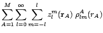 $\displaystyle \sum_{A=1}^M
\sum_{l=0}^\infty \sum_{m=-l}^l
z_l^m(\mathbf{r}_A) \; \rho^A_{lm}(r_A)$